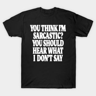 Sarcastic Thinking Tee - Hidden Wit Humorous Design "YOU THINK I'M SARCASTIC? YOU SHOULD HEAR WHAT I DON'T SAY" T-Shirt